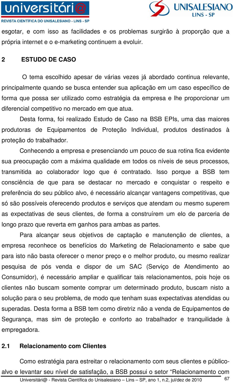 como estratégia da empresa e lhe proporcionar um diferencial competitivo no mercado em que atua.