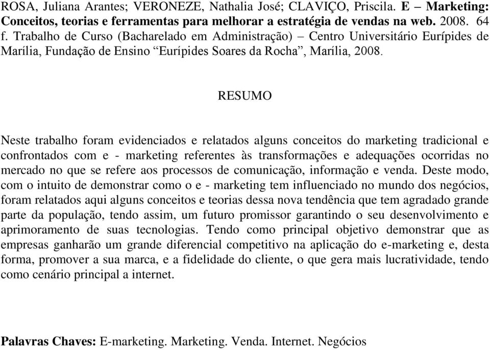 RESUMO Neste trabalho foram evidenciados e relatados alguns conceitos do marketing tradicional e confrontados com e - marketing referentes às transformações e adequações ocorridas no mercado no que