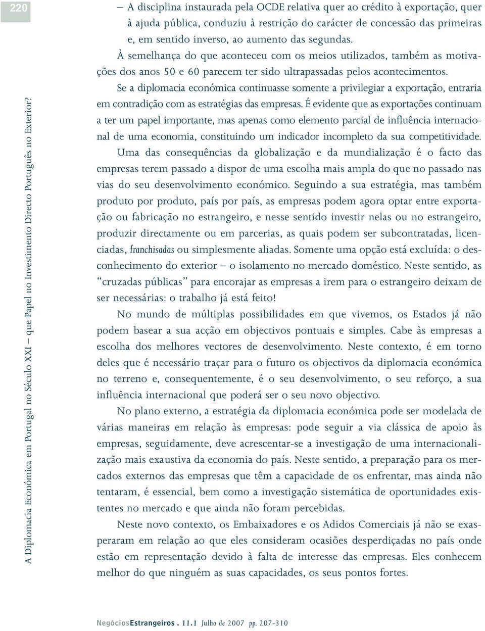 Se a diplomacia económica continuasse somente a privilegiar a exportação, entraria em contradição com as estratégias das empresas.