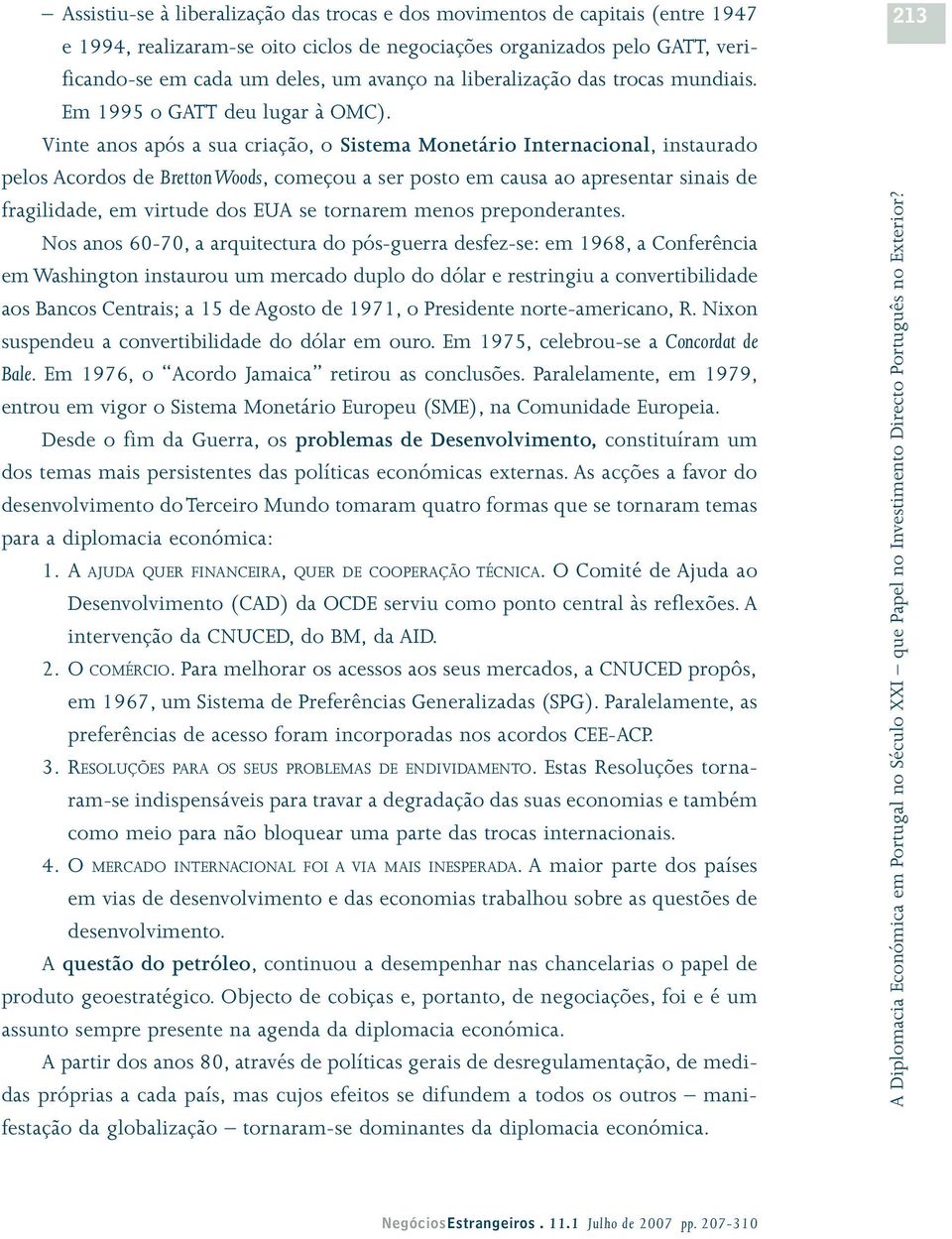 Vinte anos após a sua criação, o Sistema Monetário Internacional, instaurado pelos Acordos de Bretton Woods, começou a ser posto em causa ao apresentar sinais de fragilidade, em virtude dos EUA se