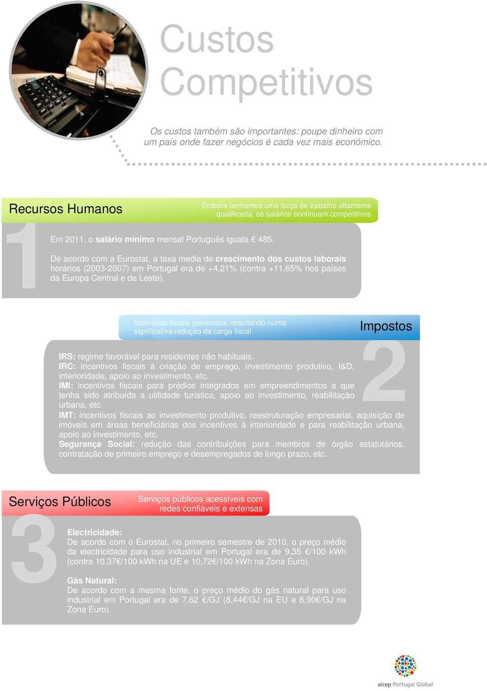 Serviços Públicos 3 Incentivos fiscais generosos, resultando numa significativa redução da carga fiscal Impostos 2 IRS: regime favorável para residentes não habituais.