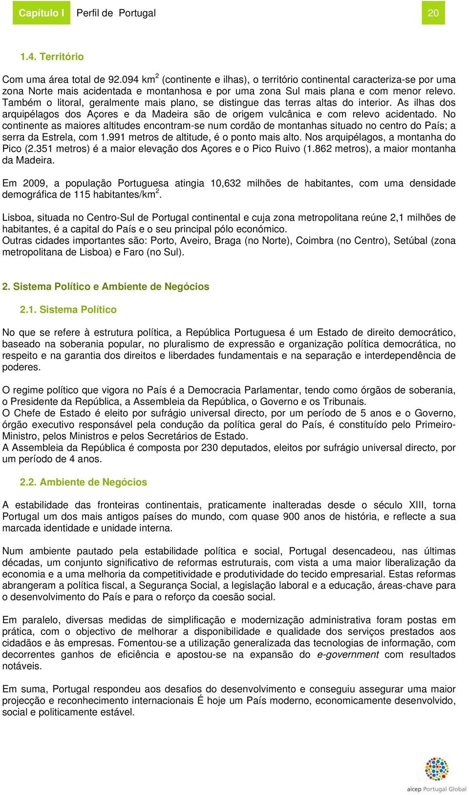 Também o litoral, geralmente mais plano, se distingue das terras altas do interior. As ilhas dos arquipélagos dos Açores e da Madeira são de origem vulcânica e com relevo acidentado.