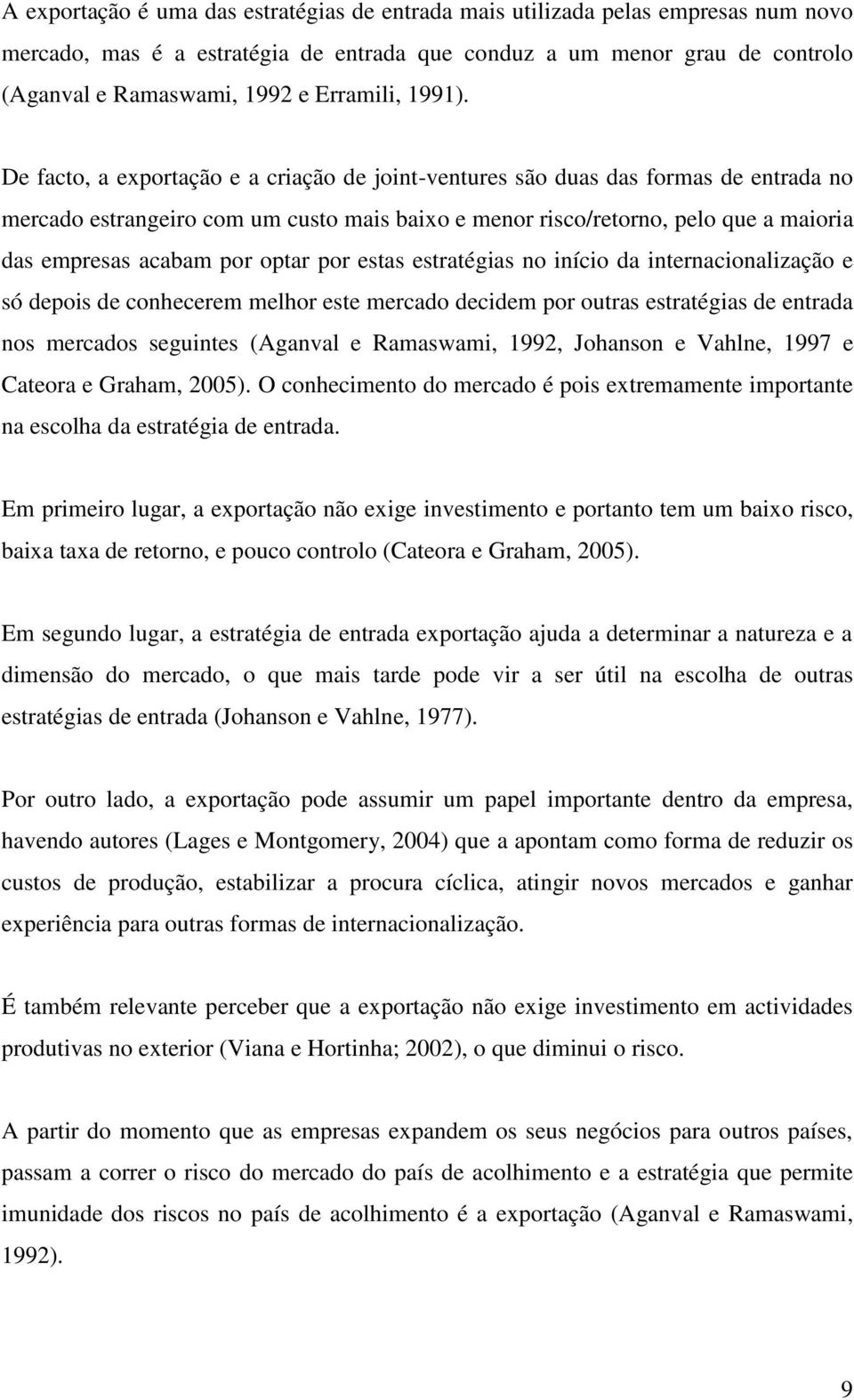 De facto, a exportação e a criação de joint-ventures são duas das formas de entrada no mercado estrangeiro com um custo mais baixo e menor risco/retorno, pelo que a maioria das empresas acabam por