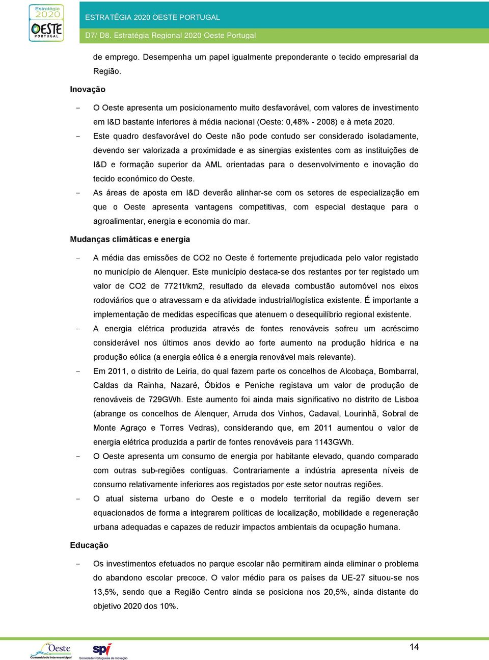 Este quadro desfavorável do Oeste não pode contudo ser considerado isoladamente, devendo ser valorizada a proximidade e as sinergias existentes com as instituições de I&D e formação superior da AML