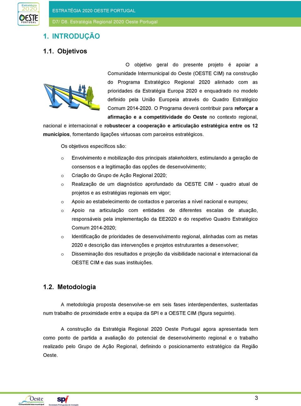 1. Objetivos O objetivo geral do presente projeto é apoiar a Comunidade Intermunicipal do Oeste (OESTE CIM) na construção do Programa Estratégico Regional 2020 alinhado com as prioridades da