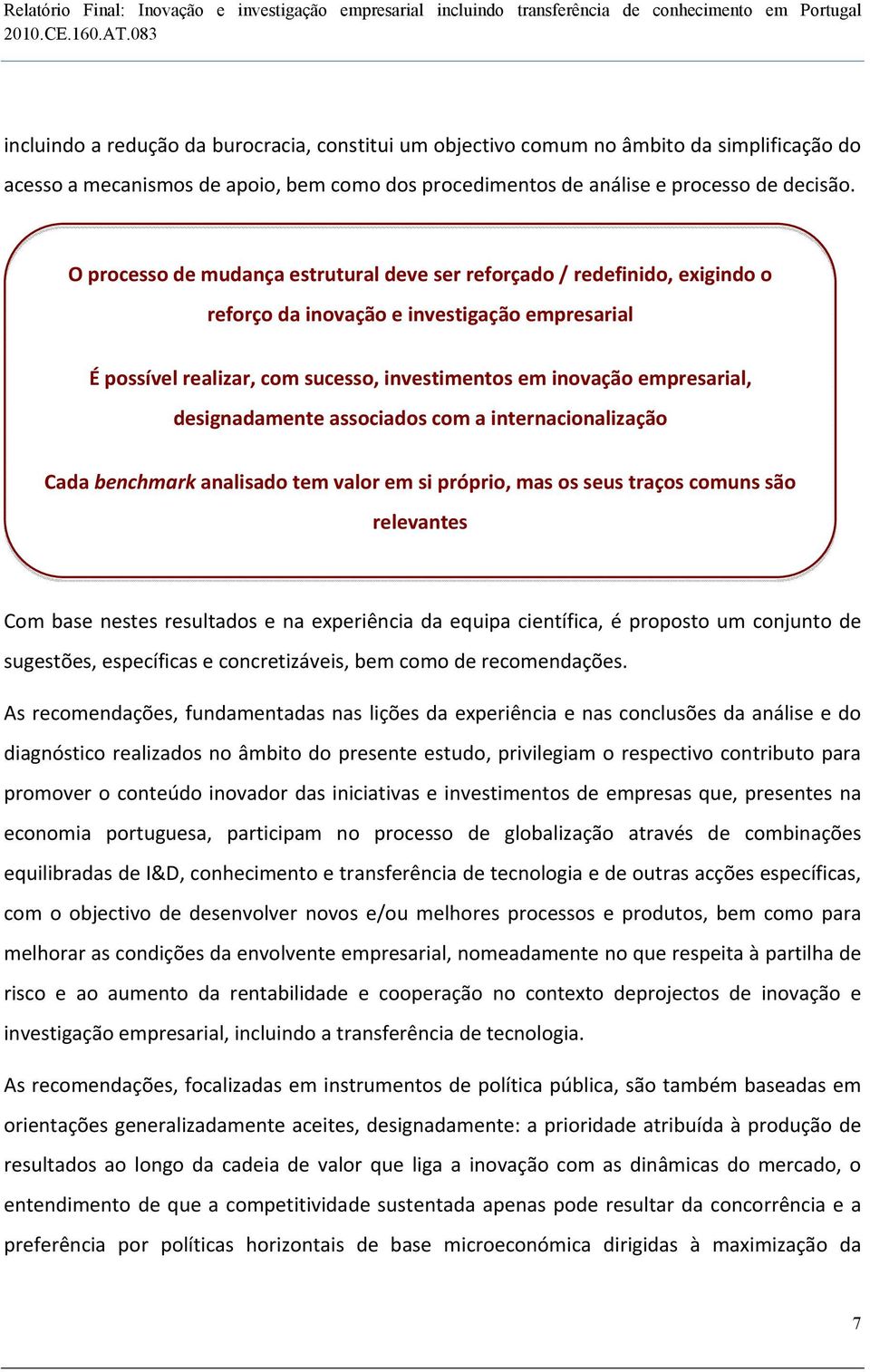 designadamente associados com a internacionalização Cada benchmark analisado tem valor em si próprio, mas os seus traços comuns são relevantes Com base nestes resultados e na experiência da equipa