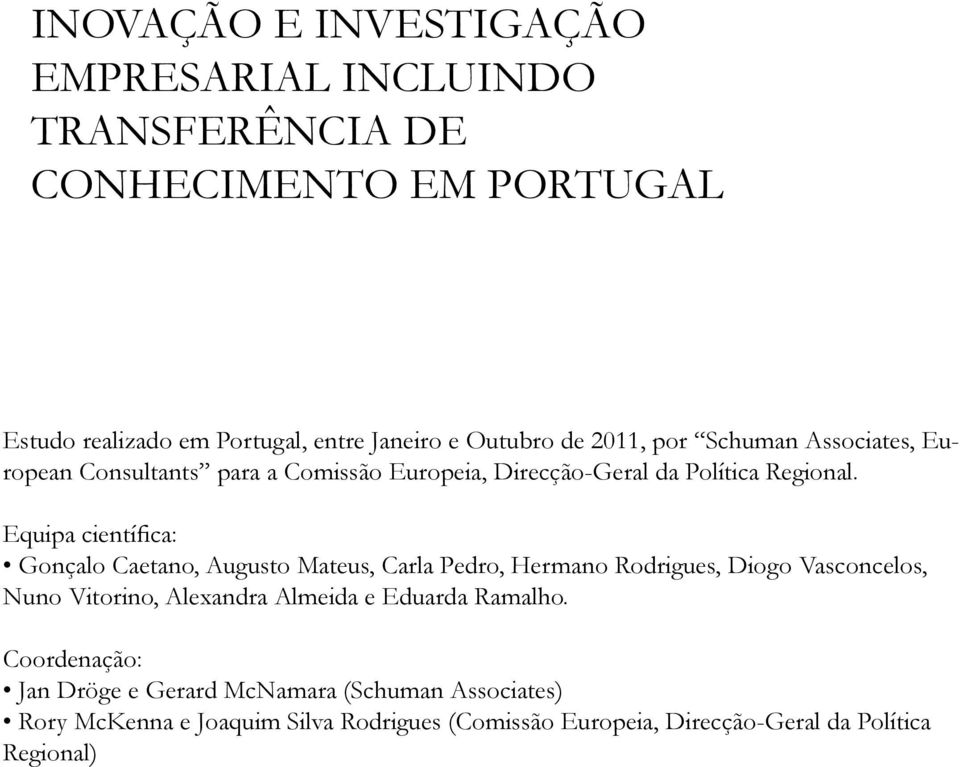 Equipa científica: Gonçalo Caetano, Augusto Mateus, Carla Pedro, Hermano Rodrigues, Diogo Vasconcelos, Nuno Vitorino, Alexandra Almeida e