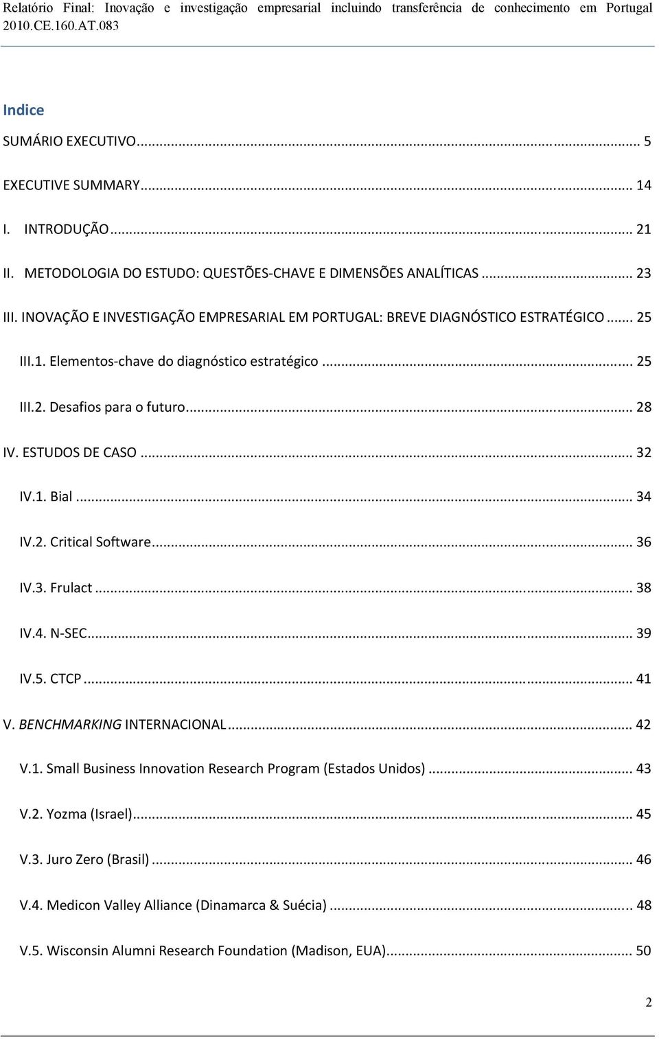 ESTUDOS DE CASO... 32 IV.1. Bial... 34 IV.2. Critical Software... 36 IV.3. Frulact... 38 IV.4. N-SEC... 39 IV.5. CTCP... 41 V. BENCHMARKING INTERNACIONAL... 42 V.1. Small Business Innovation Research Program (Estados Unidos).