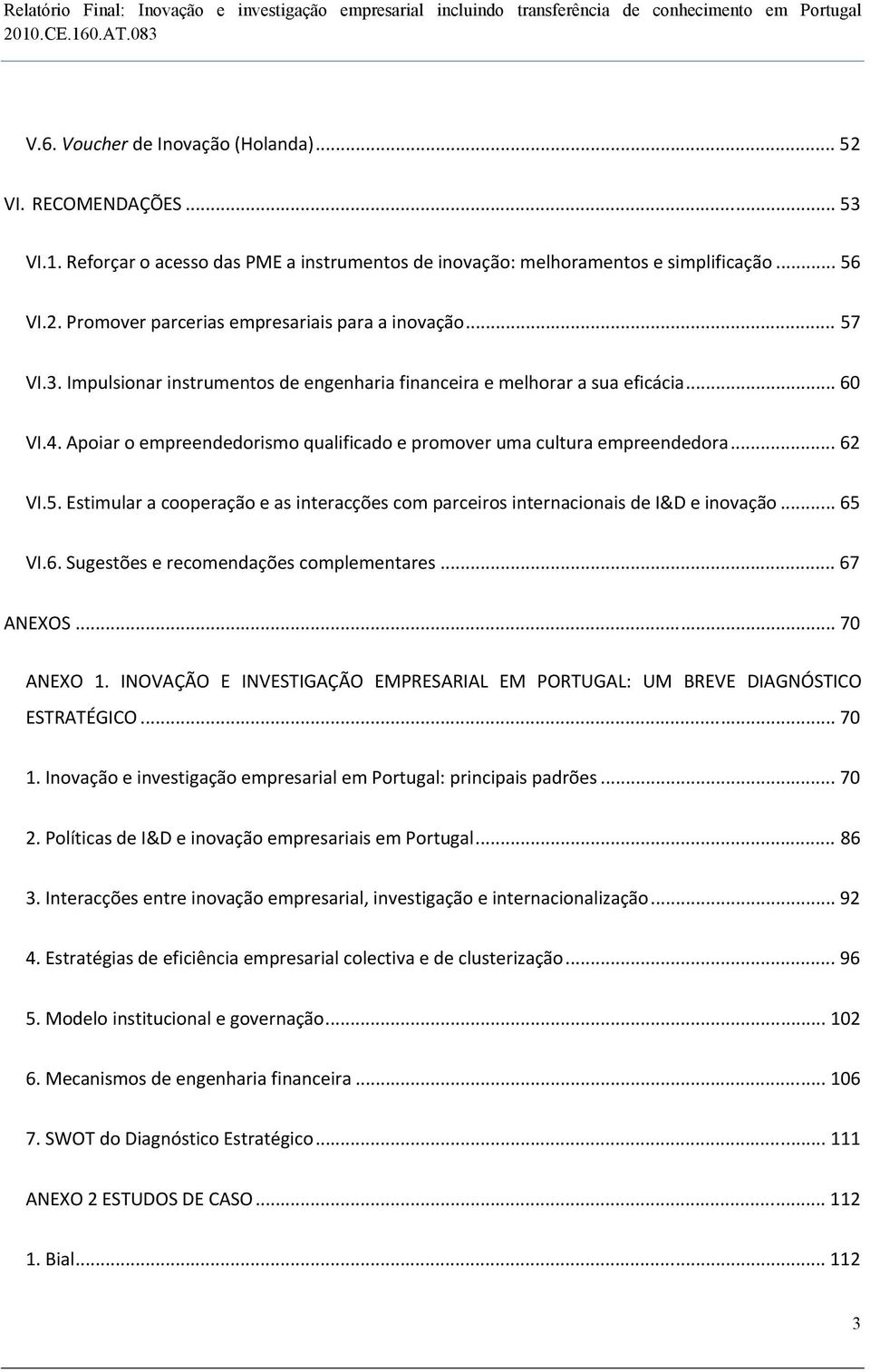 .. 65 VI.6. Sugestões e recomendações complementares... 67 ANEXOS... 70 ANEXO 1. INOVAÇÃO E INVESTIGAÇÃO EMPRESARIAL EM PORTUGAL: UM BREVE DIAGNÓSTICO ESTRATÉGICO... 70 1.