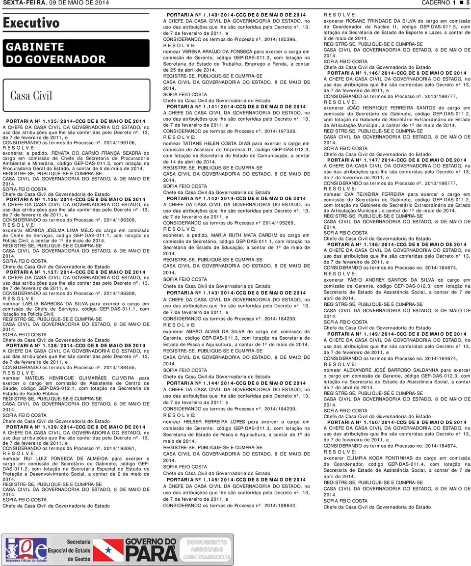 3, com lotação na Procuradoria Geral do Estado, a contar de 5 de maio de PORTARIA Nº 1.136/2014-CCG DE 8 DE MAIO DE 2014 CONSIDERANDO os termos do Processo nº.