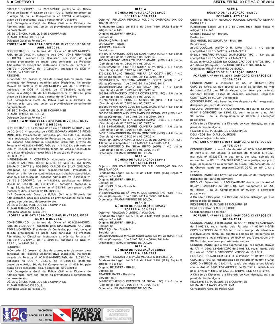 Diretoria de Administração, para que tomem as providências e cumprimento do presente ato. DÊ-SE CIÊNCIA, PUBLIQUE-SE E CUMPRA-SE.