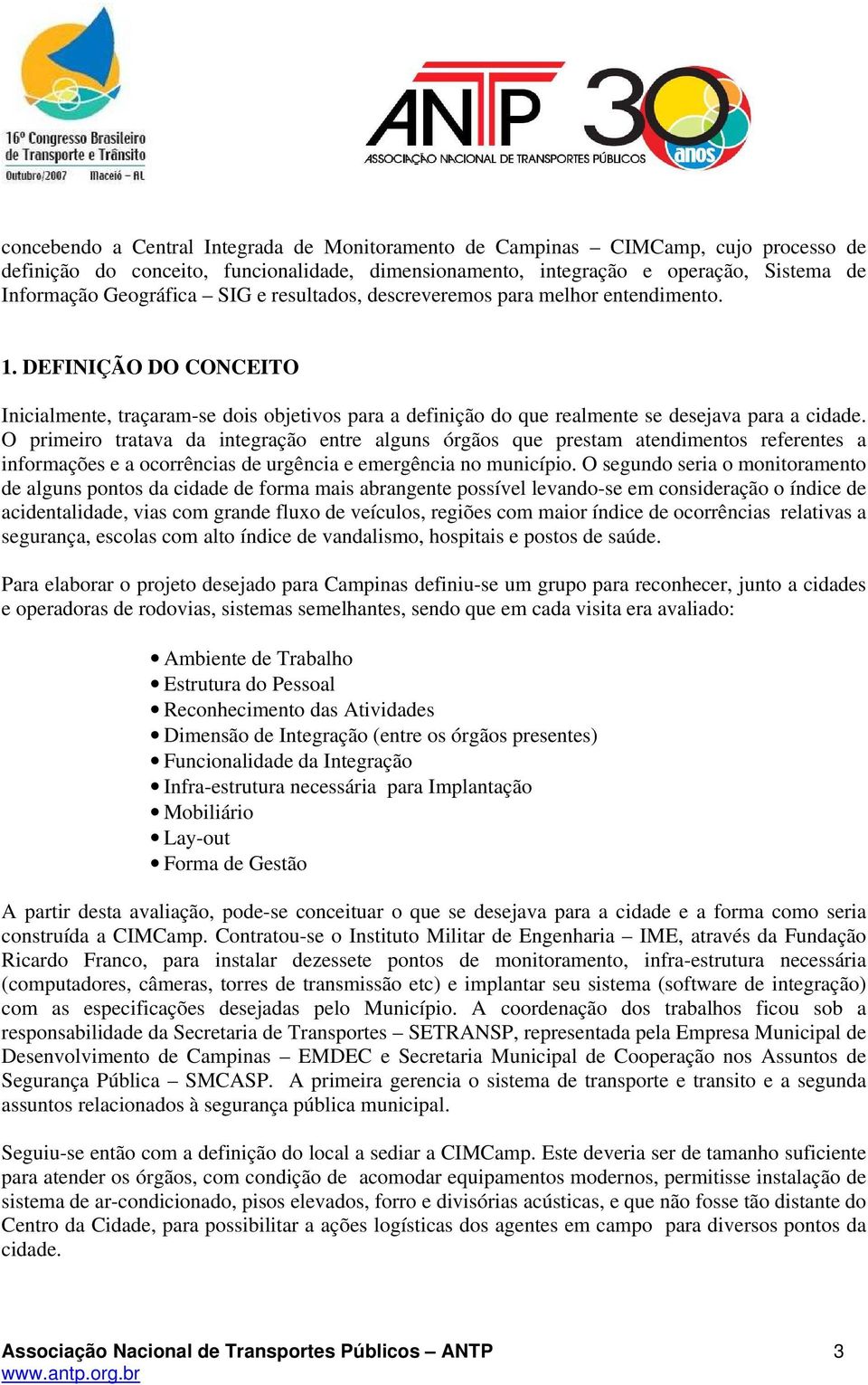 O primeiro tratava da integração entre alguns órgãos que prestam atendimentos referentes a informações e a ocorrências de urgência e emergência no município.