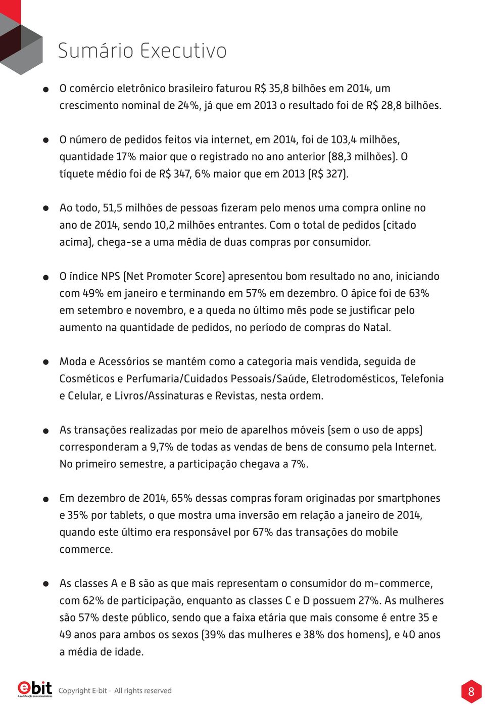 O tíquete médio foi de R$ 347, 6% maior que em 2013 (R$ 327). Ao todo, 51,5 milhões de pessoas fizeram pelo menos uma compra online no ano de 2014, sendo 10,2 milhões entrantes.