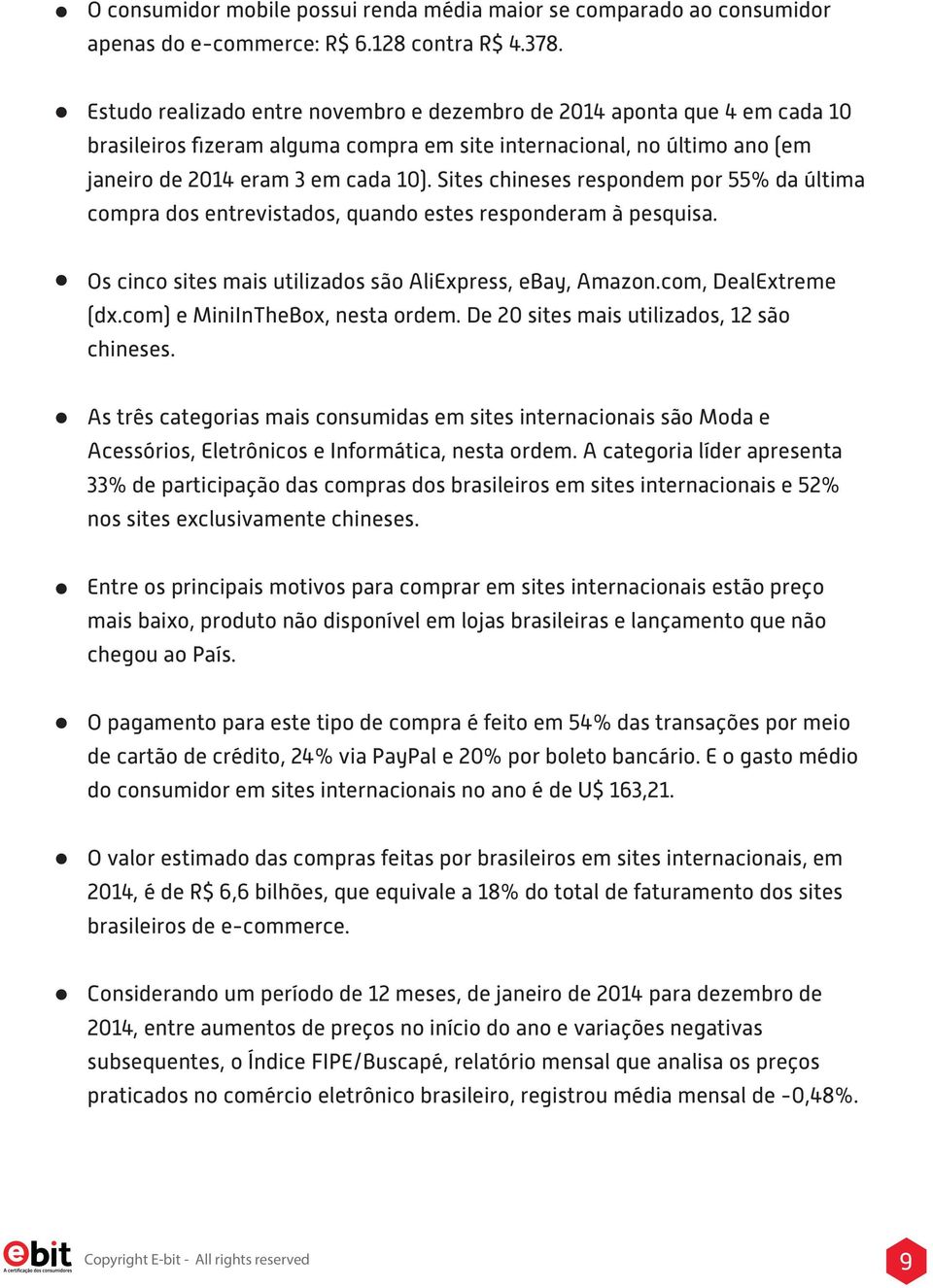 Sites chineses respondem por 55% da última compra dos entrevistados, quando estes responderam à pesquisa. Os cinco sites mais utilizados são AliExpress, ebay, Amazon.com, DealExtreme (dx.