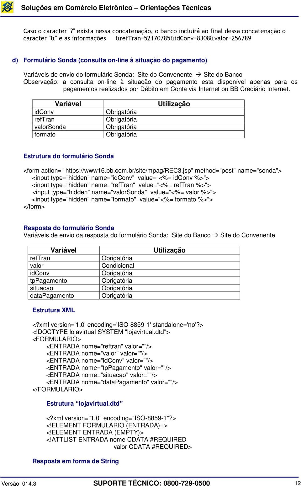 do pagamento) Variáveis de envio do formulário Sonda: Site do Convenente Site do Banco Observação: a consulta on-line à situação do pagamento esta disponível apenas para os pagamentos realizados por