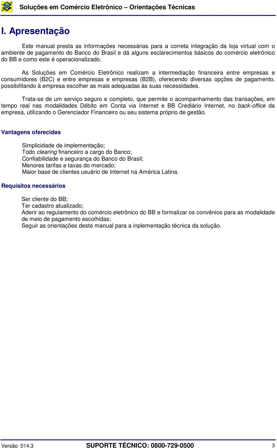 As Soluções em Comércio Eletrônico realizam a intermediação financeira entre empresas e consumidores (B2C) e entre empresas e empresas (B2B), oferecendo diversas opções de pagamento, possibilitando à