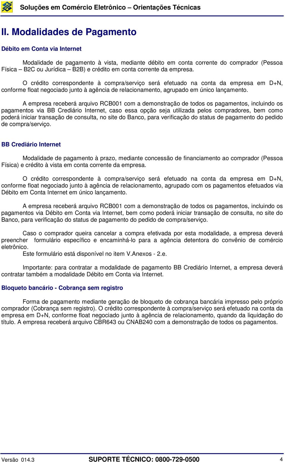 A empresa receberá arquivo RCB001 com a demonstração de todos os pagamentos, incluindo os pagamentos via BB Crediário Internet, caso essa opção seja utilizada pelos compradores, bem como poderá