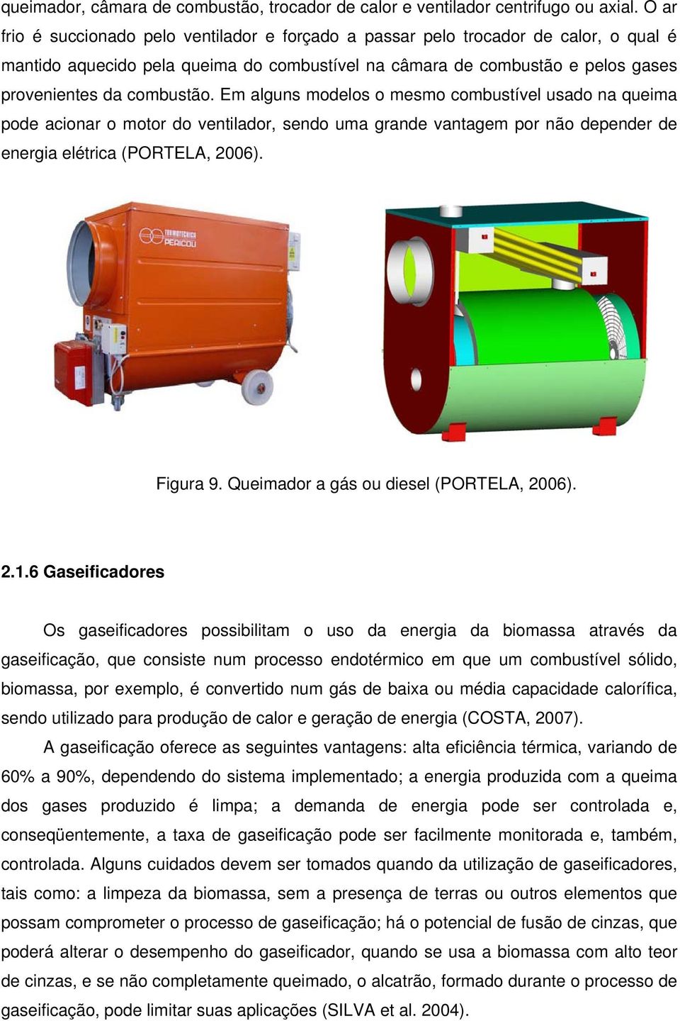 Em alguns modelos o mesmo combustível usado na queima pode acionar o motor do ventilador, sendo uma grande vantagem por não depender de energia elétrica (PORTELA, 2006). Figura 9.