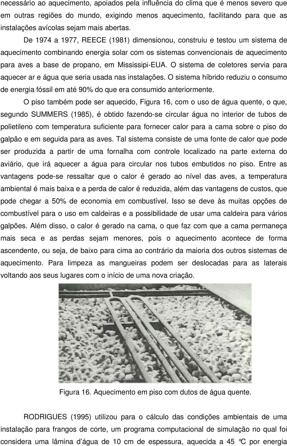 De 1974 a 1977, REECE (1981) dimensionou, construiu e testou um sistema de aquecimento combinando energia solar com os sistemas convencionais de aquecimento para aves a base de propano, em