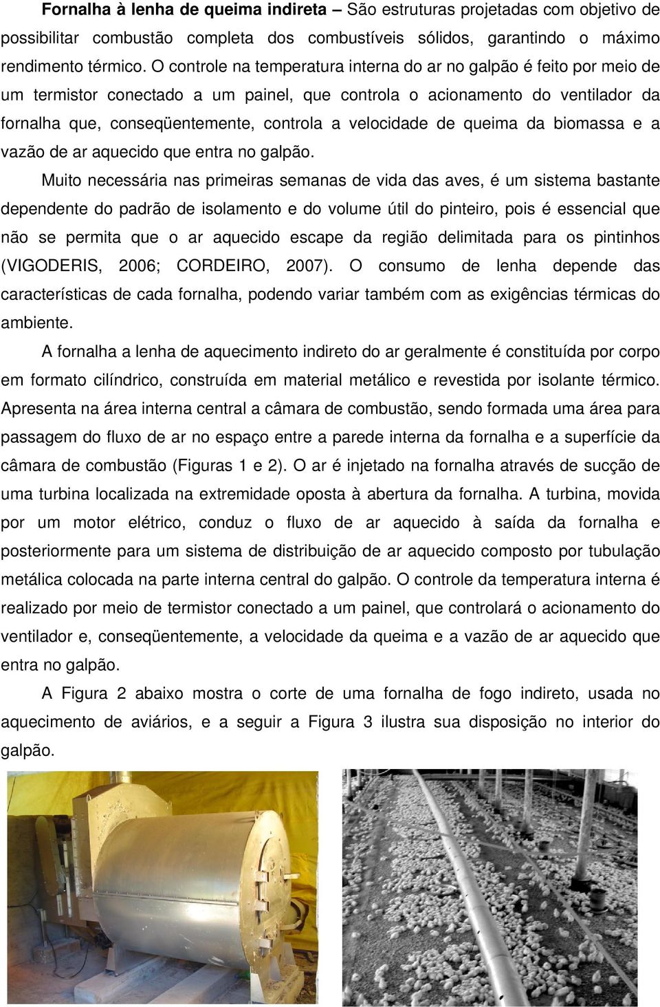 velocidade de queima da biomassa e a vazão de ar aquecido que entra no galpão.