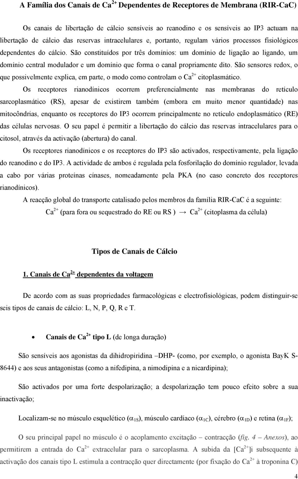 São constituídos por três domínios: um domínio de ligação ao ligando, um domínio central modulador e um domínio que forma o canal propriamente dito.