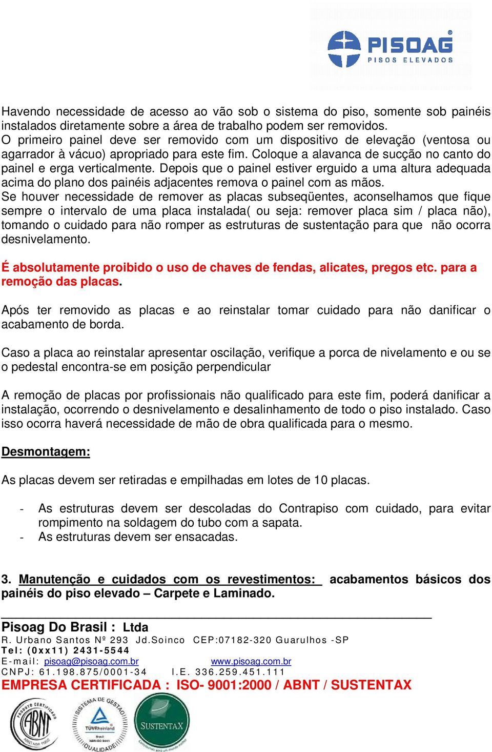 Depois que o painel estiver erguido a uma altura adequada acima do plano dos painéis adjacentes remova o painel com as mãos.