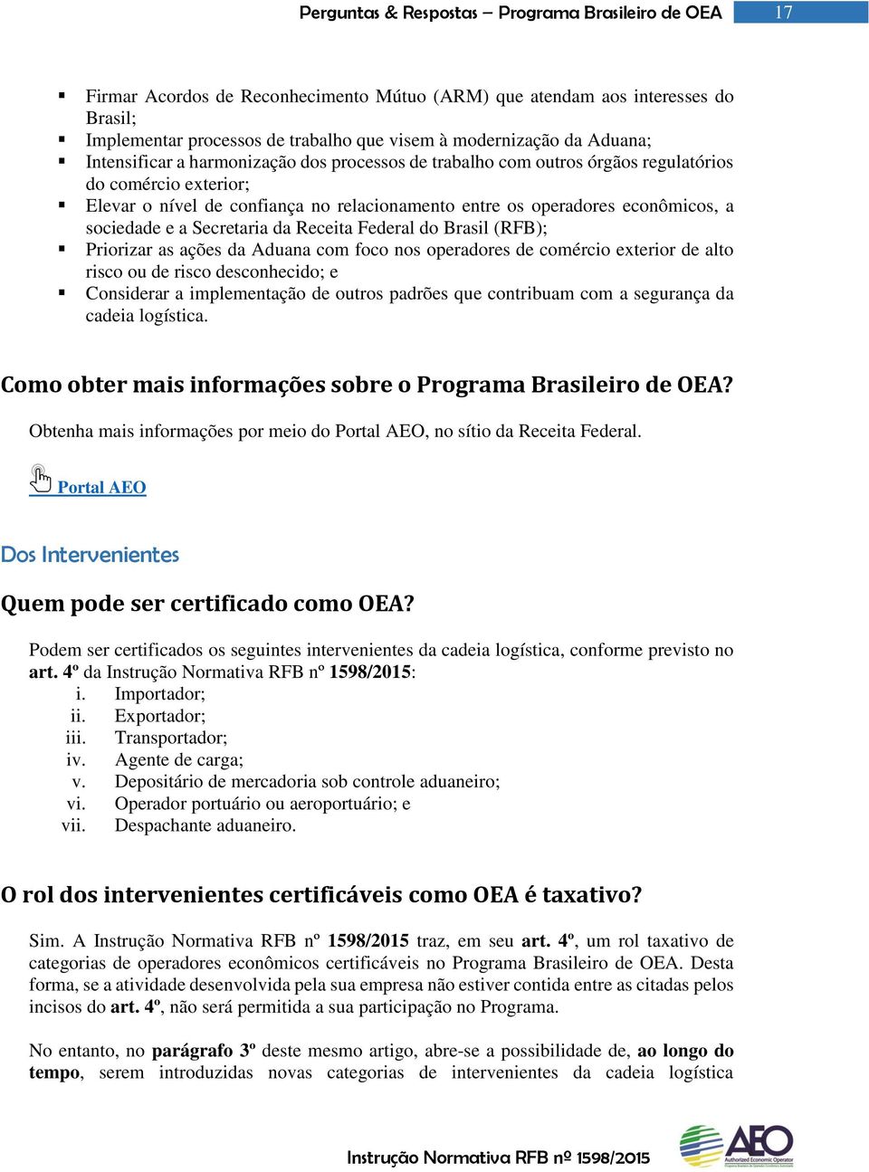 (RFB); Priorizar as ações da Aduana com foco nos operadores de comércio exterior de alto risco ou de risco desconhecido; e Considerar a implementação de outros padrões que contribuam com a segurança