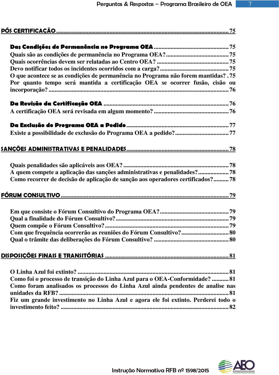 . 75 Por quanto tempo será mantida a certificação OEA se ocorrer fusão, cisão ou incorporação?... 76 Da Revisão da Certificação OEA... 76 A certificação OEA será revisada em algum momento?