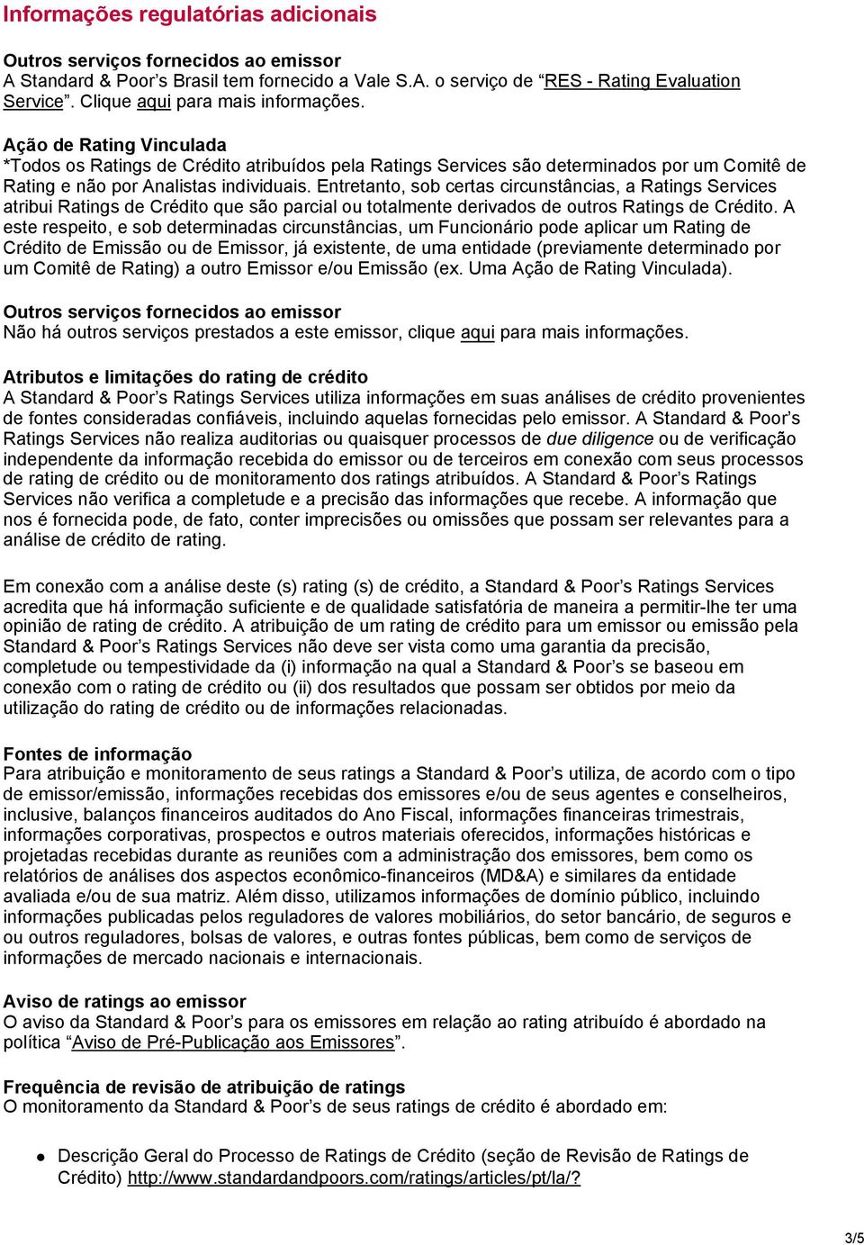 Entretanto, sob certas circunstâncias, a Ratings Services atribui Ratings de Crédito que são parcial ou totalmente derivados de outros Ratings de Crédito.