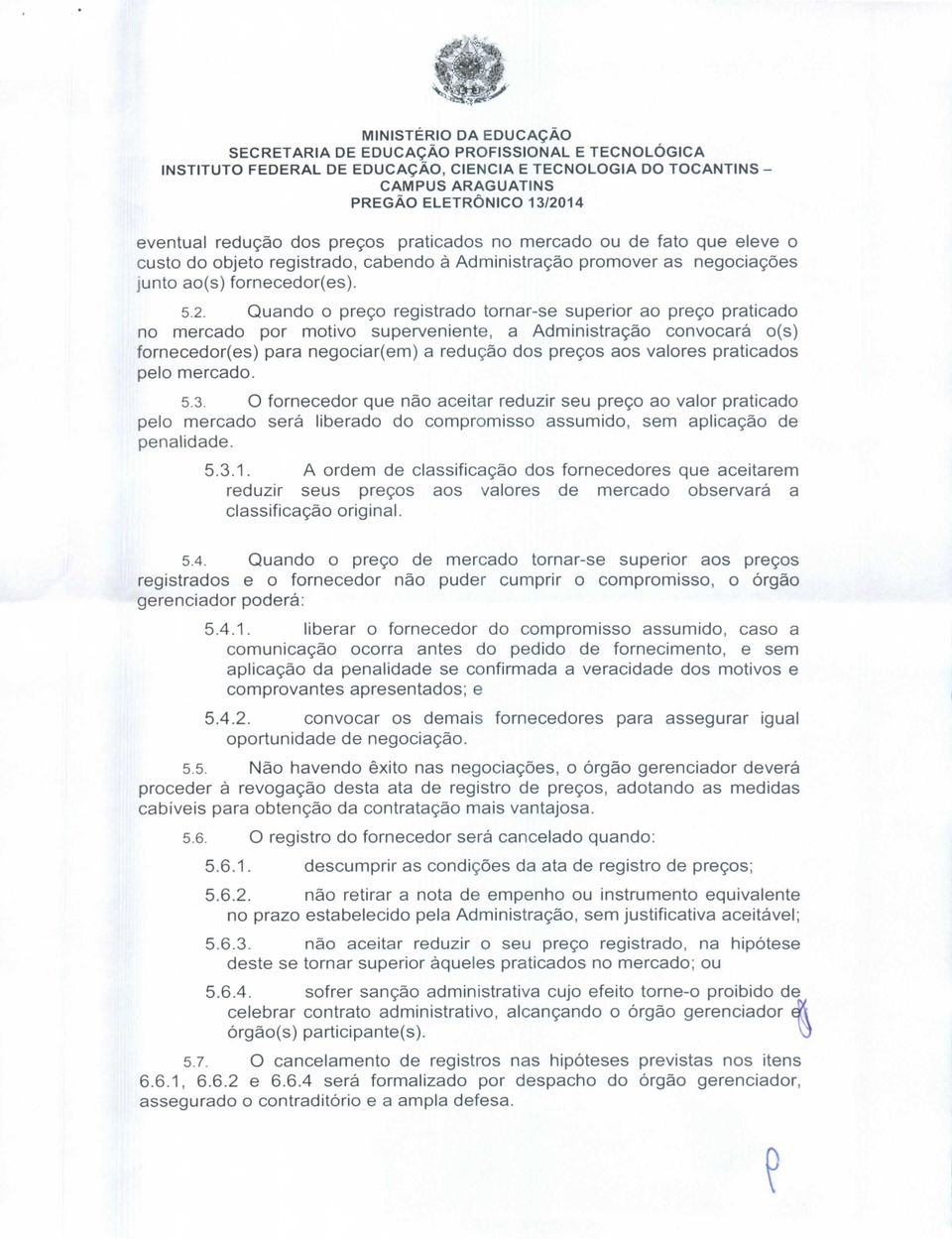 Quando o preço registrado tornarse superior ao preço praticado no mercado por motivo superveniente, a Administração convocará o(s) fornecedor(es) para negociar(em) a redução dos preços aos valores