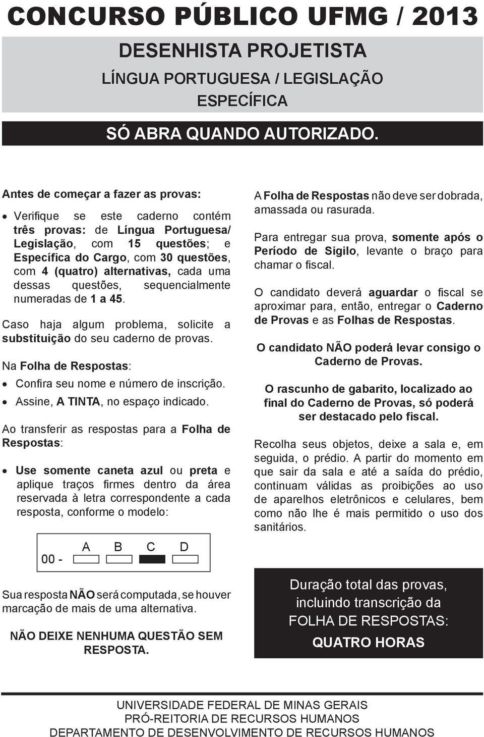 alternativas, cada uma dessas questões, sequencialmente numeradas de 1 a 45. Caso haja algum problema, solicite a substituição do seu caderno de provas.