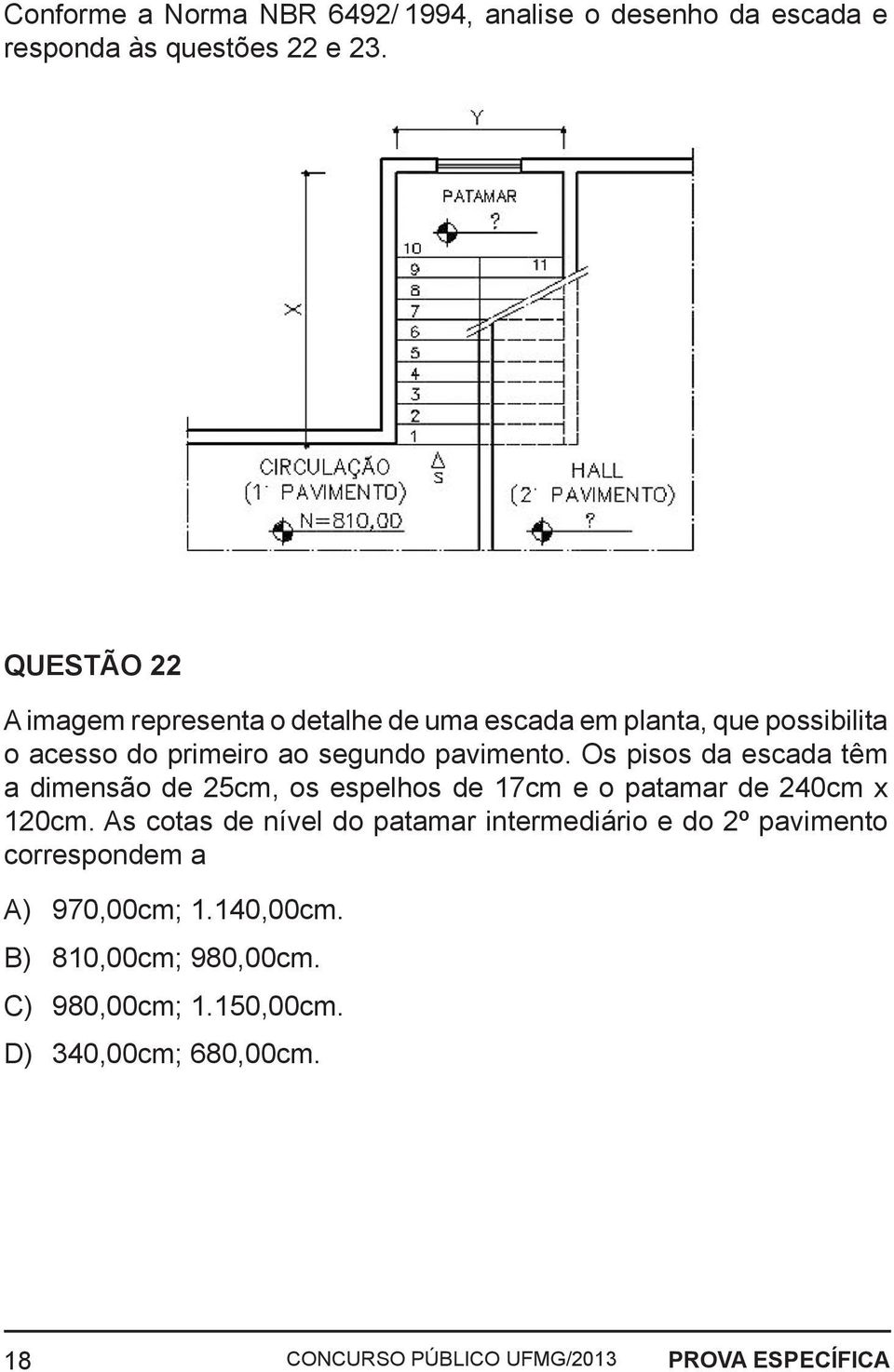 Os pisos da escada têm a dimensão de 25cm, os espelhos de 17cm e o patamar de 240cm x 120cm.