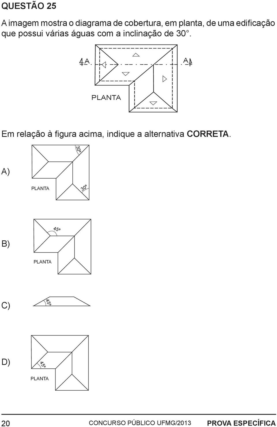 A A 45º 45º 45º PLANTA PLANTA PLANTA PLANTA Em relação à figura acima, indique a alternativa