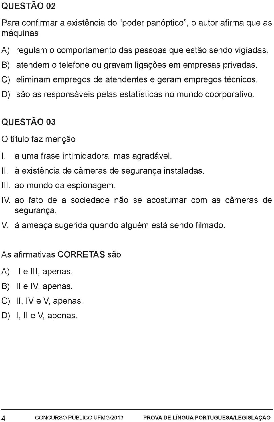 QUESTÃO 03 O título faz menção I. a uma frase intimidadora, mas agradável. II. à existência de câmeras de segurança instaladas. III. ao mundo da espionagem. IV.