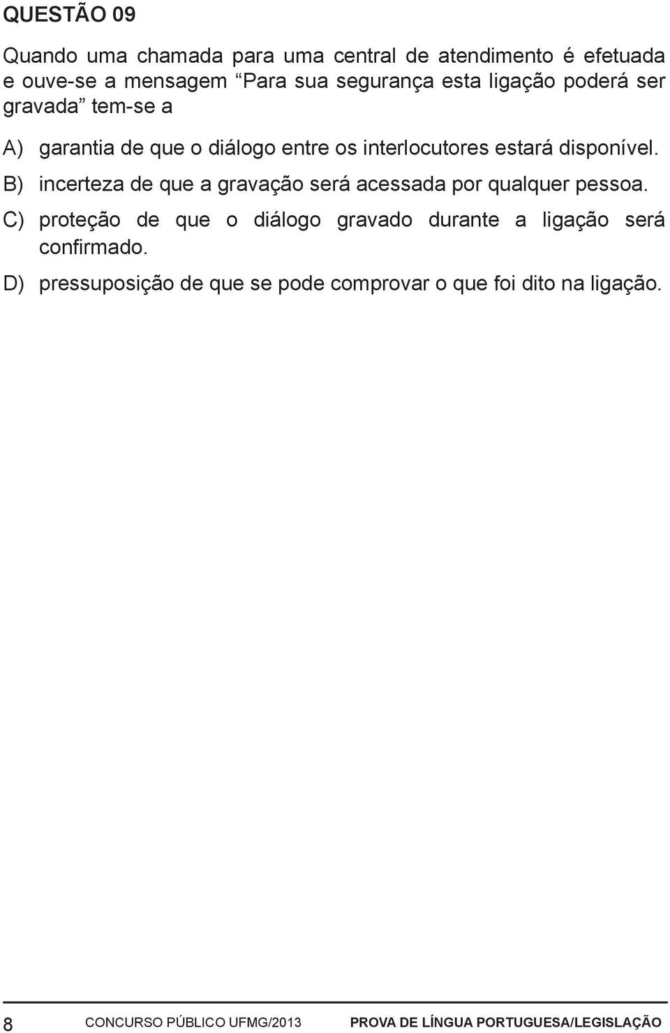 B) incerteza de que a gravação será acessada por qualquer pessoa.