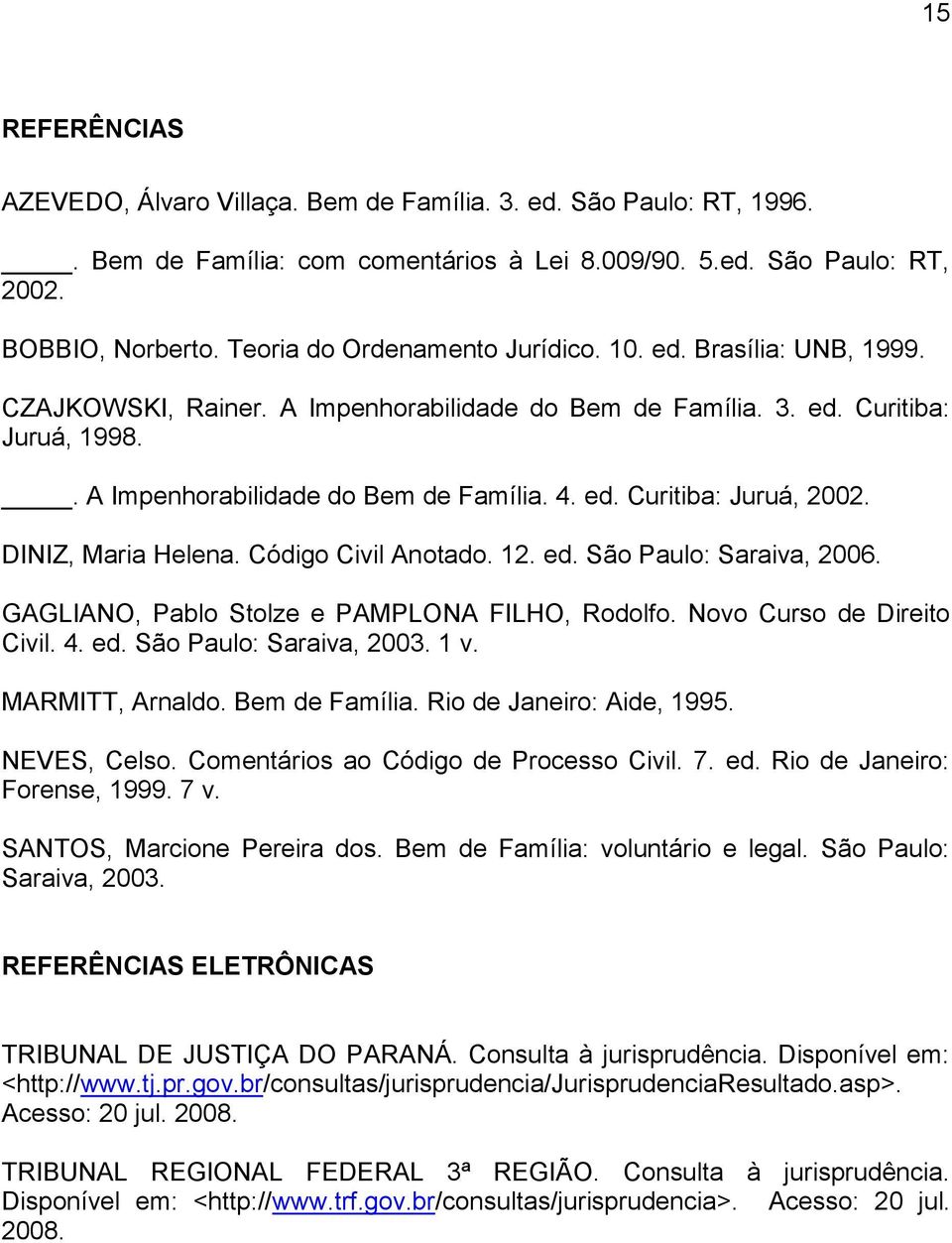 DINIZ, Maria Helena. Código Civil Anotado. 12. ed. São Paulo: Saraiva, 2006. GAGLIANO, Pablo Stolze e PAMPLONA FILHO, Rodolfo. Novo Curso de Direito Civil. 4. ed. São Paulo: Saraiva, 2003. 1 v.