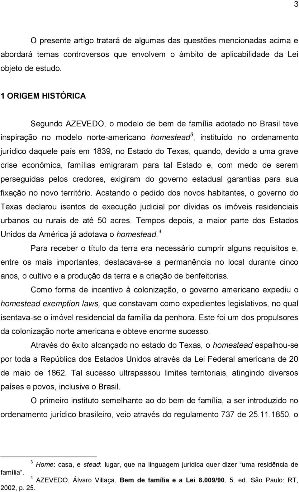 Estado do Texas, quando, devido a uma grave crise econômica, famílias emigraram para tal Estado e, com medo de serem perseguidas pelos credores, exigiram do governo estadual garantias para sua