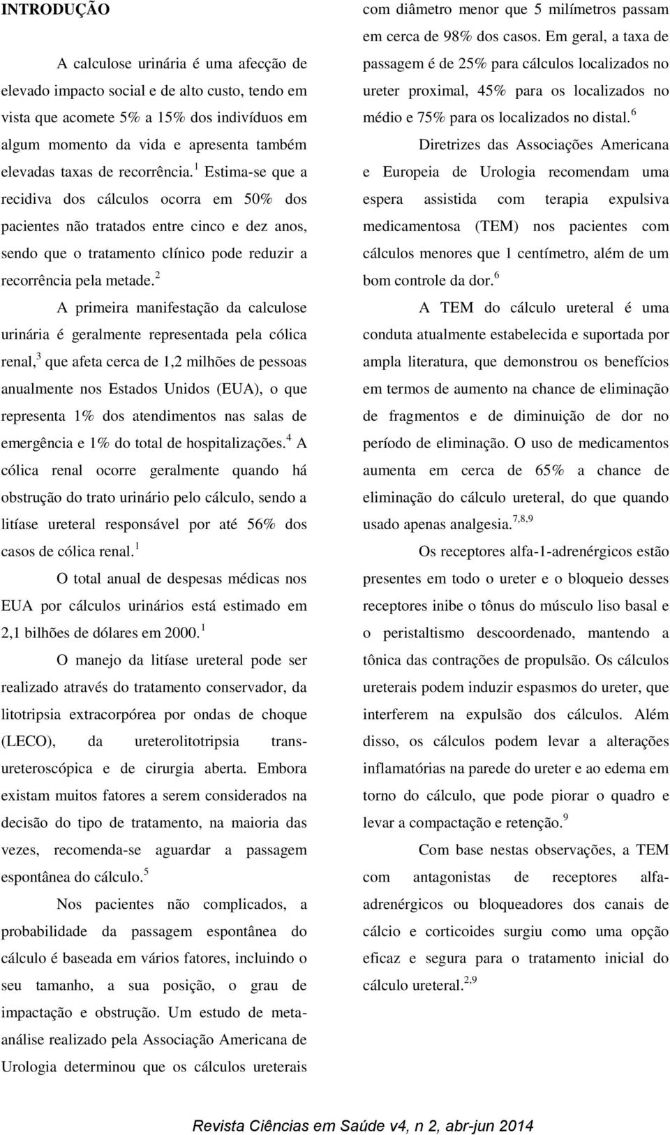 2 A primeira manifestação da calculose urinária é geralmente representada pela cólica renal, 3 que afeta cerca de 1,2 milhões de pessoas anualmente nos Estados Unidos (EUA), o que representa 1% dos