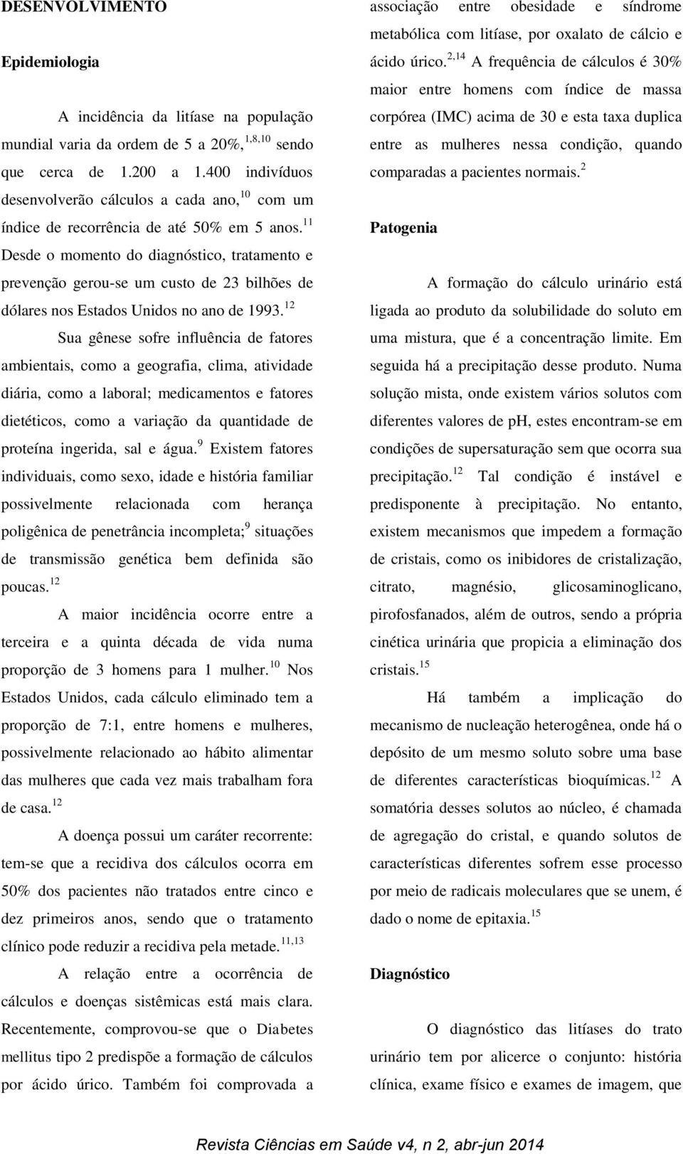 11 Desde o momento do diagnóstico, tratamento e prevenção gerou-se um custo de 23 bilhões de dólares nos Estados Unidos no ano de 1993.