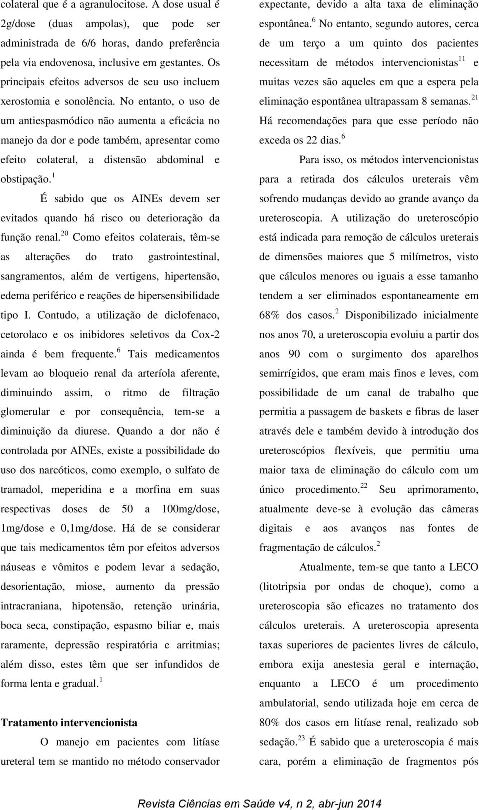 No entanto, o uso de um antiespasmódico não aumenta a eficácia no manejo da dor e pode também, apresentar como efeito colateral, a distensão abdominal e obstipação.