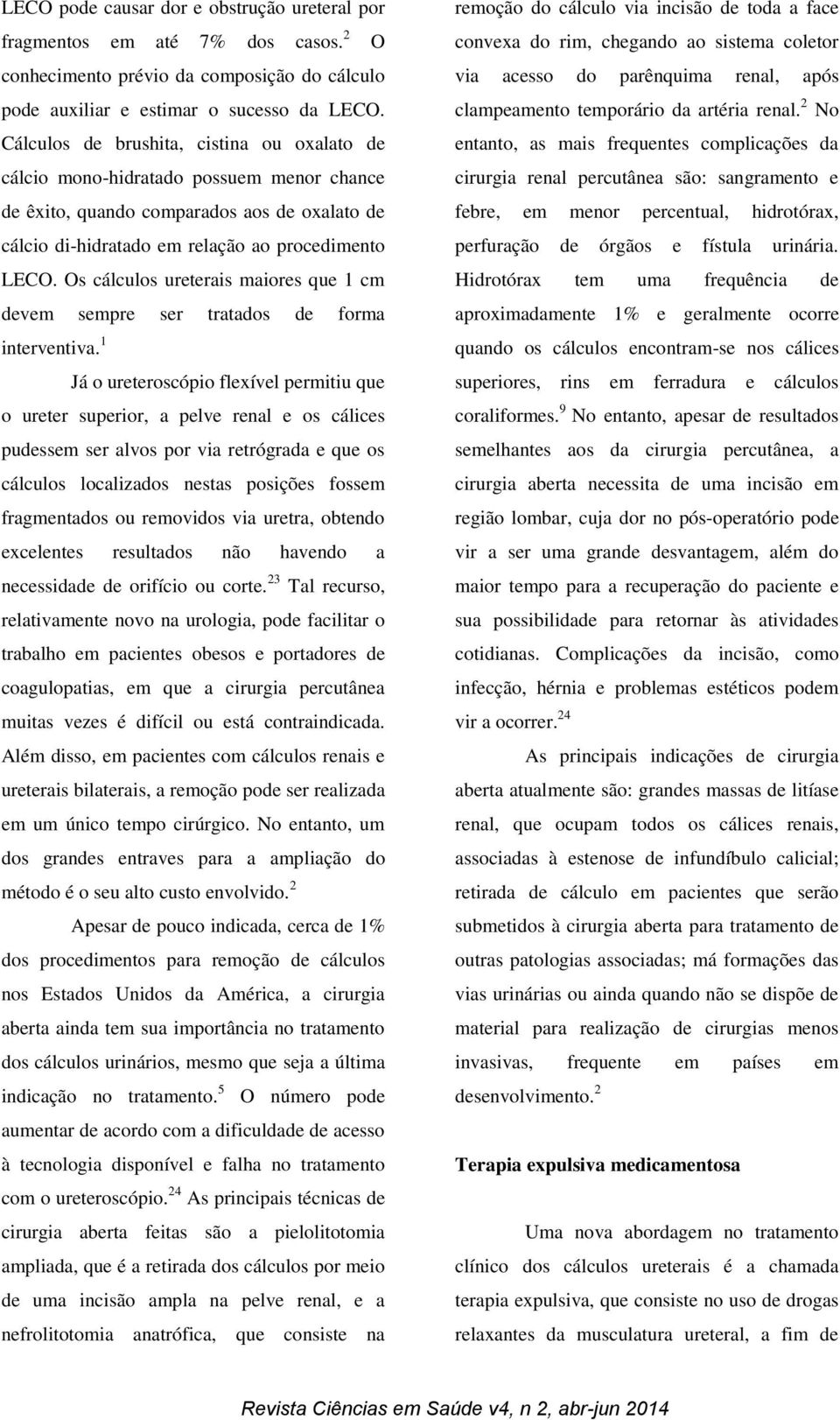 Os cálculos ureterais maiores que 1 cm devem sempre ser tratados de forma interventiva.