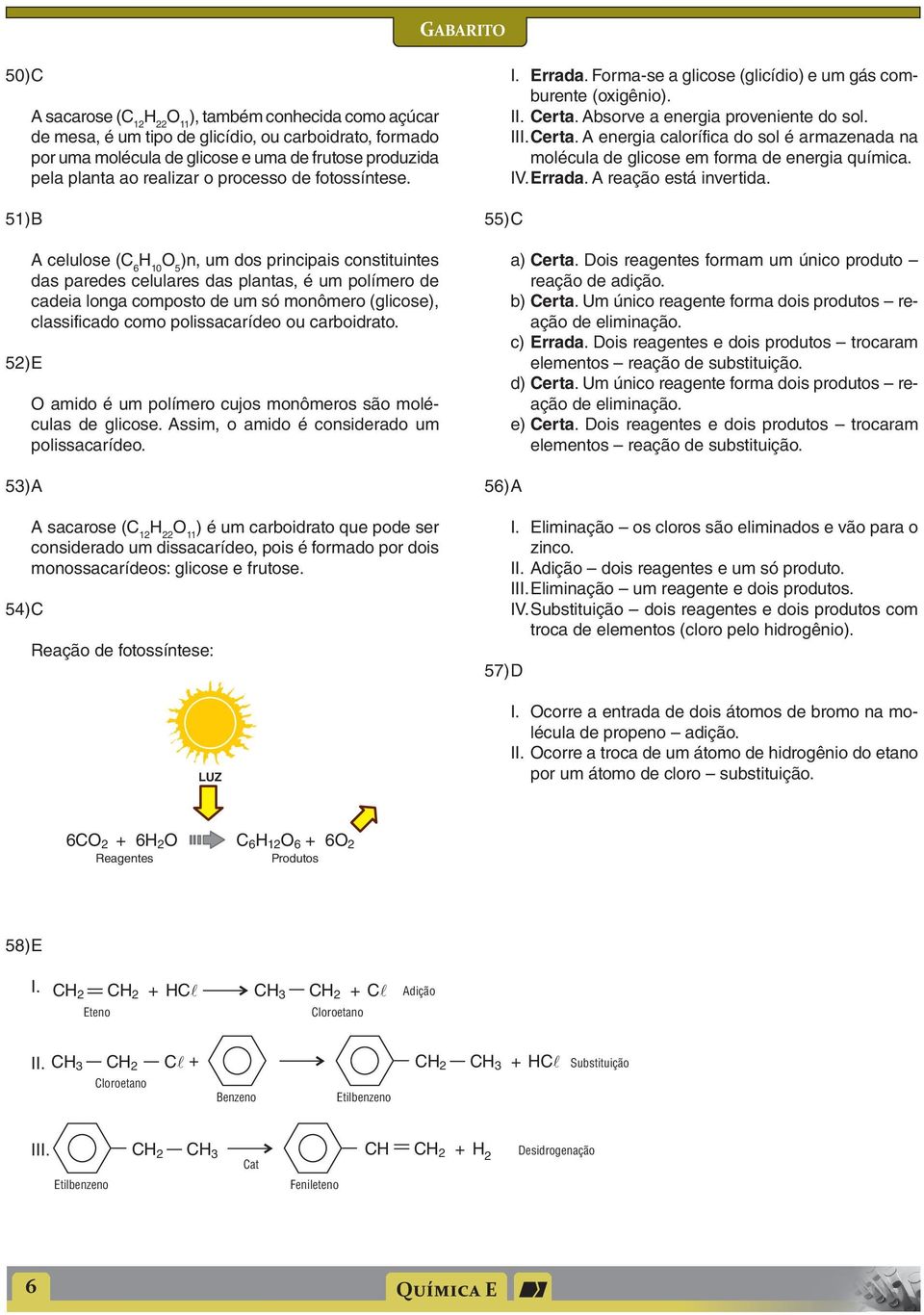 A celulose ( 6 10 5 )n, um dos principais constituintes das paredes celulares das plantas, é um polímero de cadeia longa composto de um só monômero (glicose), classificado como polissacarídeo ou