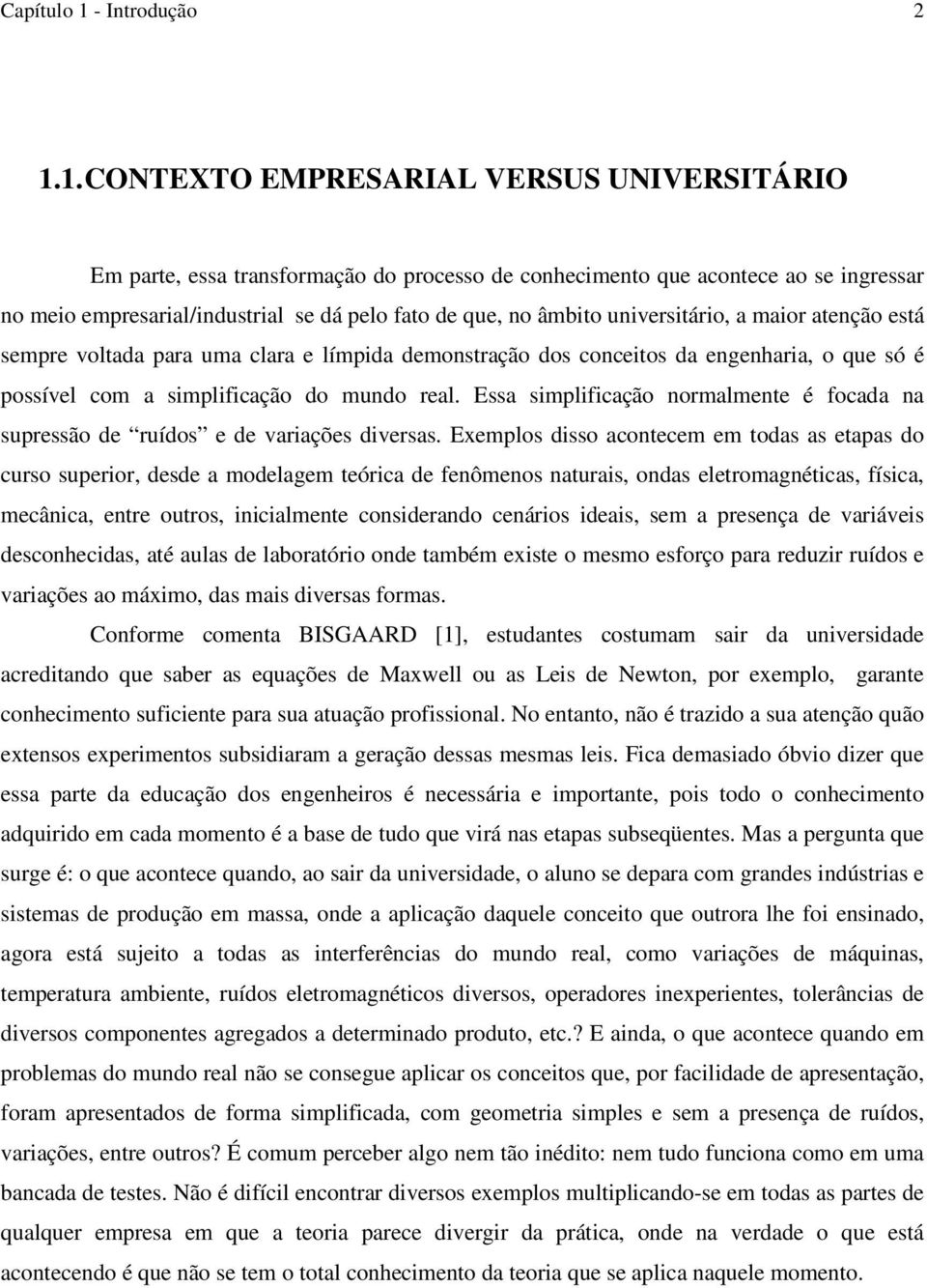 1. CONTEXTO EMPRESARIAL VERSUS UNIVERSITÁRIO Em parte, essa transformação do processo de conhecimento que acontece ao se ingressar no meio empresarial/industrial se dá pelo fato de que, no âmbito