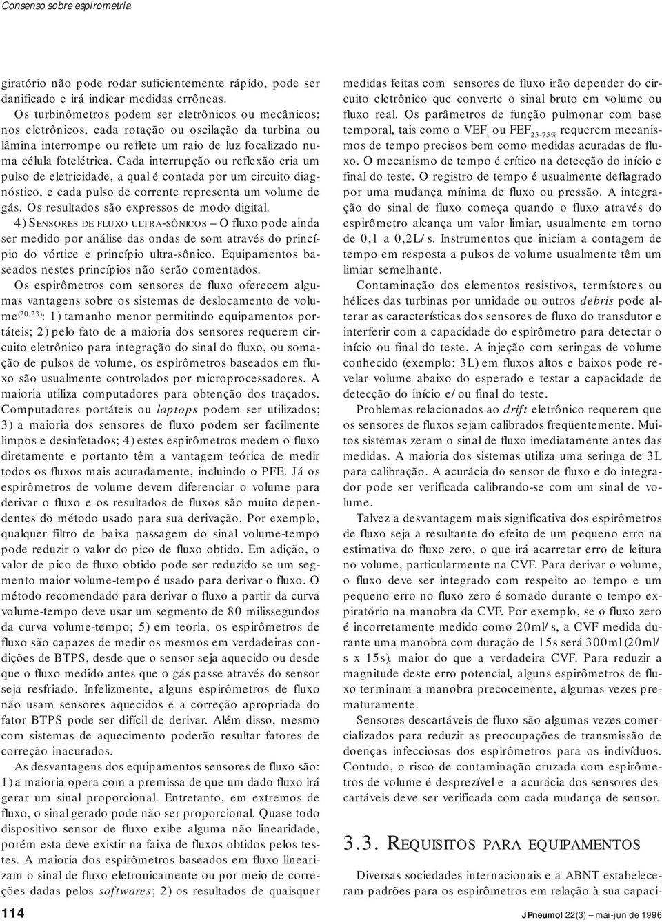 Cada interrupção ou reflexão cria um pulso de eletricidade, a qual é contada por um circuito diagnóstico, e cada pulso de corrente representa um volume de gás.