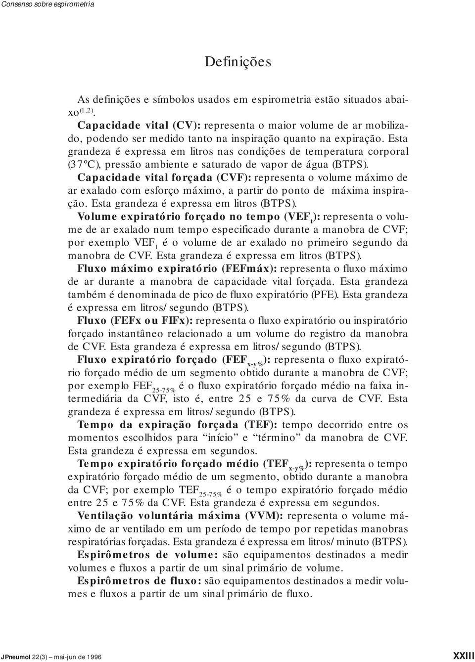 Esta grandeza é expressa em litros nas condições de temperatura corporal (37ºC), pressão ambiente e saturado de vapor de água (BTPS).