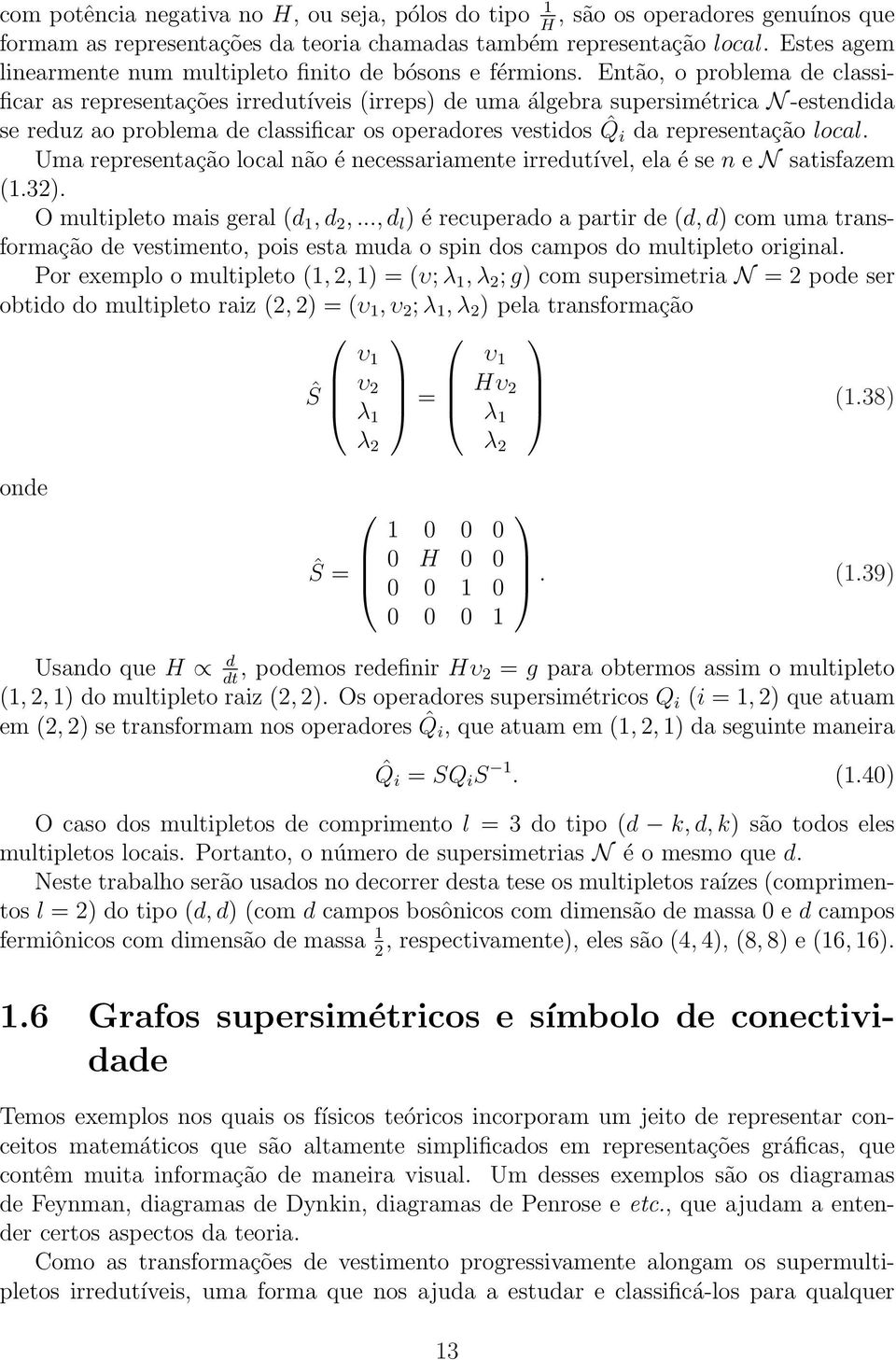Então, o problema de classificar as representações irredutíveis (irreps) de uma álgebra supersimétrica N -estendida se reduz ao problema de classificar os operadores vestidos ˆQ i da representação