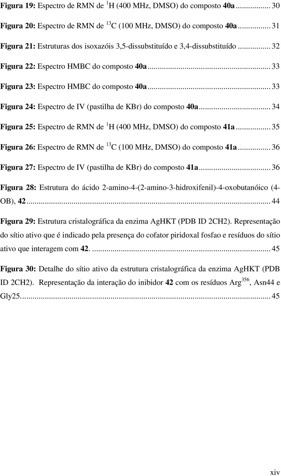 .. 33 Figura 24: Espectro de IV (pastilha de KBr) do composto 40a... 34 Figura 25: Espectro de RM de 1 H (400 MHz, DMS) do composto 41a.