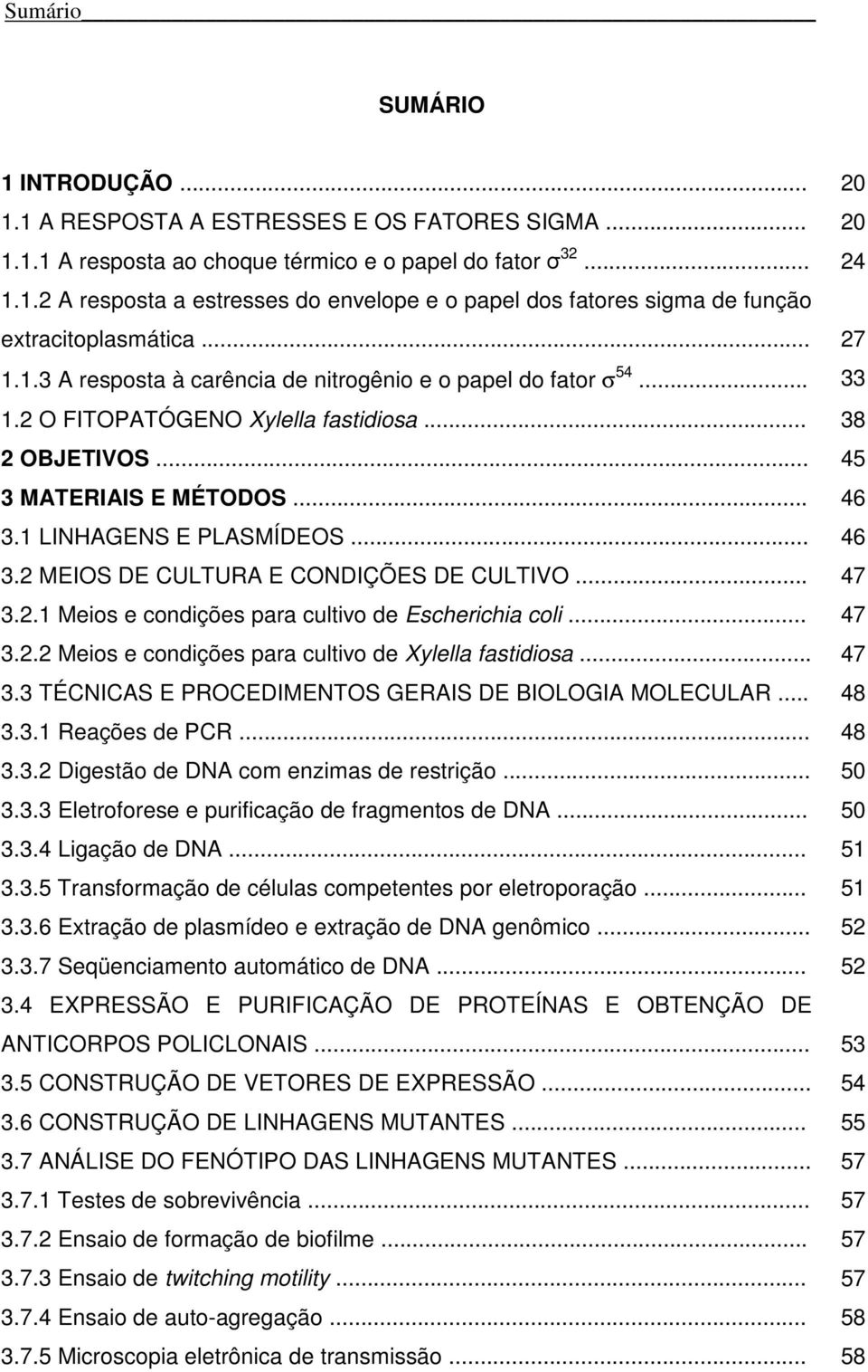 .. 46 3.2 MEIOS DE CULTURA E CONDIÇÕES DE CULTIVO... 47 3.2.1 Meios e condições para cultivo de Escherichia coli... 47 3.2.2 Meios e condições para cultivo de Xylella fastidiosa... 47 3.3 TÉCNICAS E PROCEDIMENTOS GERAIS DE BIOLOGIA MOLECULAR.