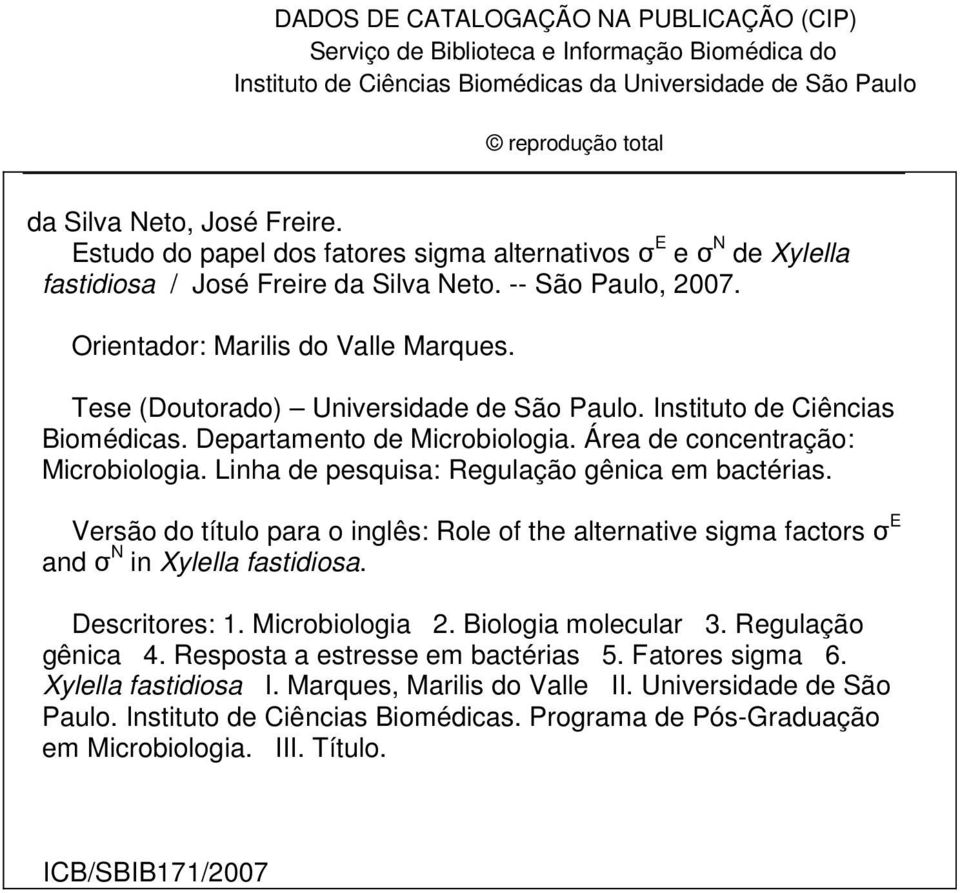 Tese (Doutorado) Universidade de São Paulo. Instituto de Ciências Biomédicas. Departamento de Microbiologia. Área de concentração: Microbiologia. Linha de pesquisa: Regulação gênica em bactérias.