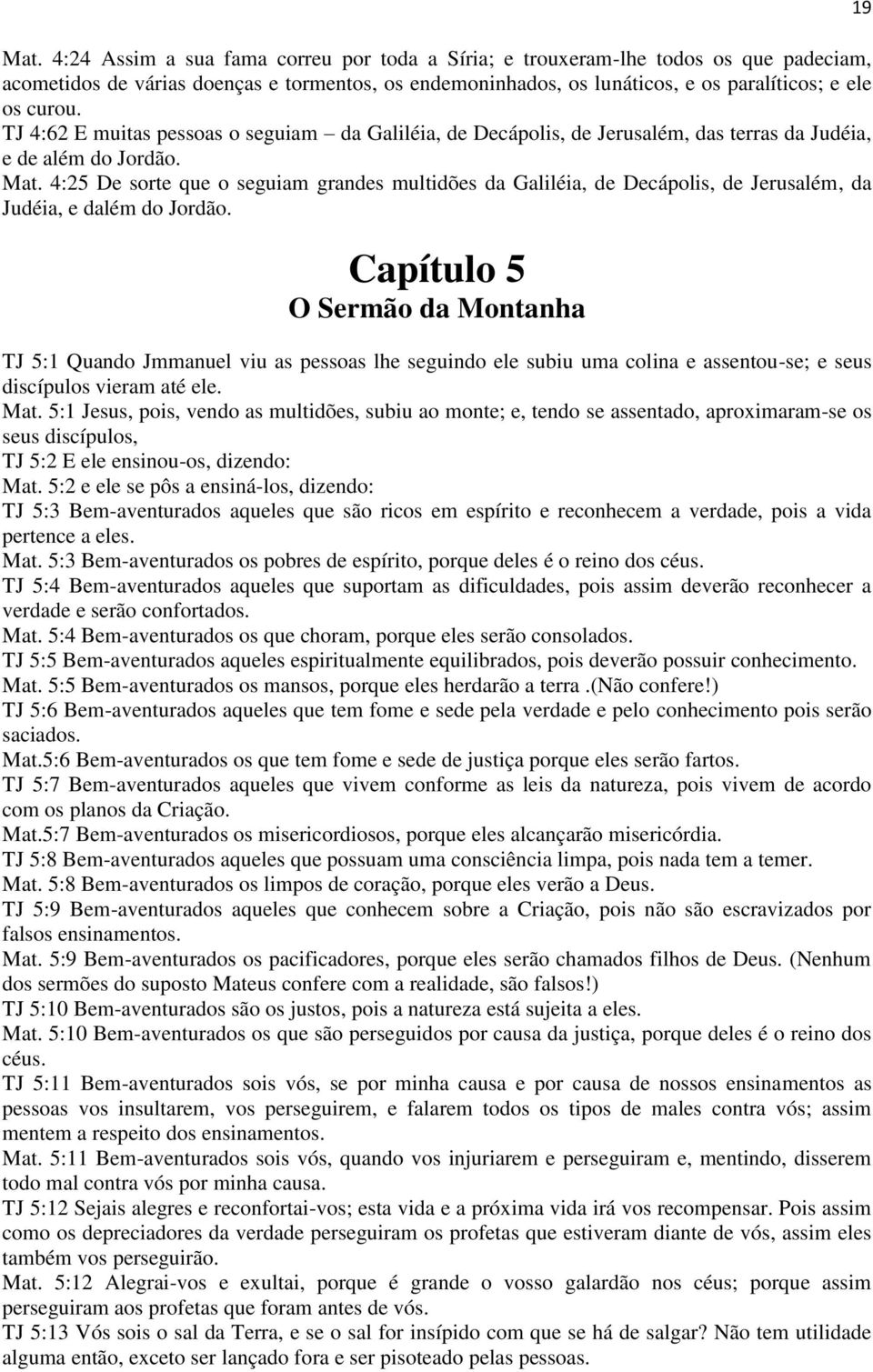 4:25 De sorte que o seguiam grandes multidões da Galiléia, de Decápolis, de Jerusalém, da Judéia, e dalém do Jordão.